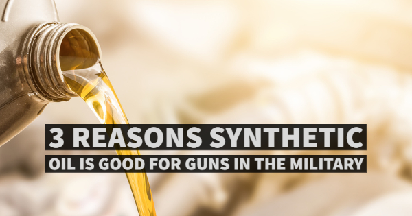 3 Reasons Synthetic Oil Is Good for Guns in the Military - Santie Oil  Company